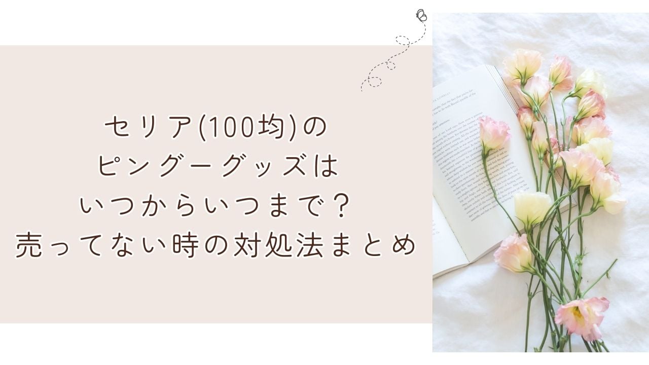 セリア(100均)のピングーグッズはいつからいつまで？売ってない時の対処法まとめ