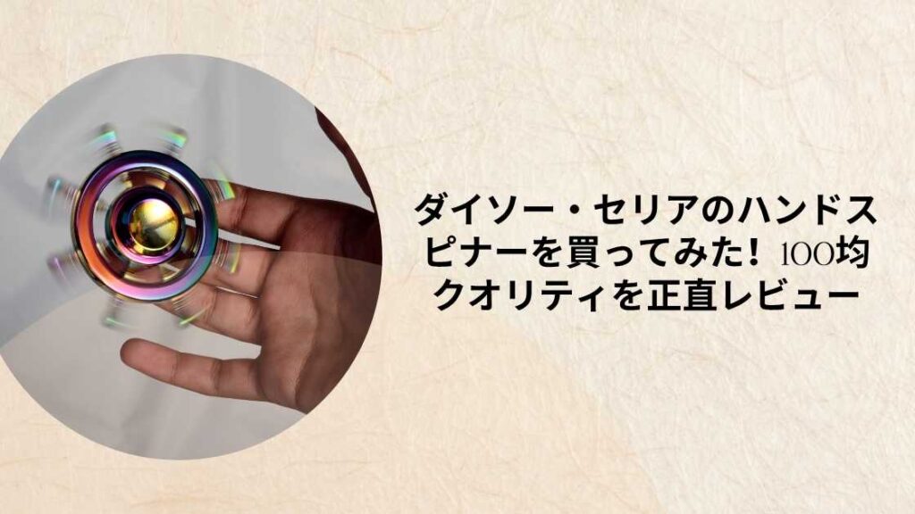 ダイソー・セリアのハンドスピナーを買ってみた