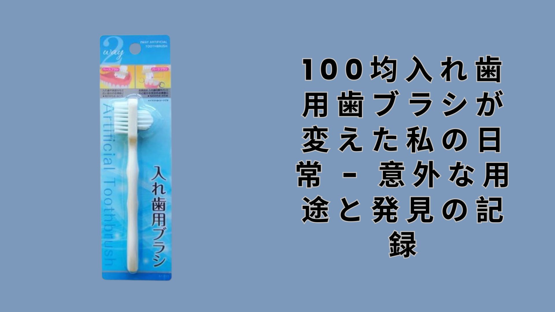 【ダイソー・セリア】100均入れ歯用歯ブラシが変えた私の日常 – 意外な用途と発見の記録