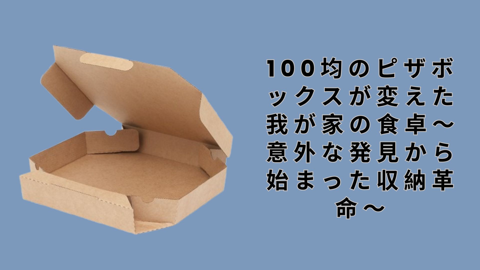 【ダイソー・セリア】100均のピザボックスが変えた我が家の食卓～意外な発見から始まった収納革命～