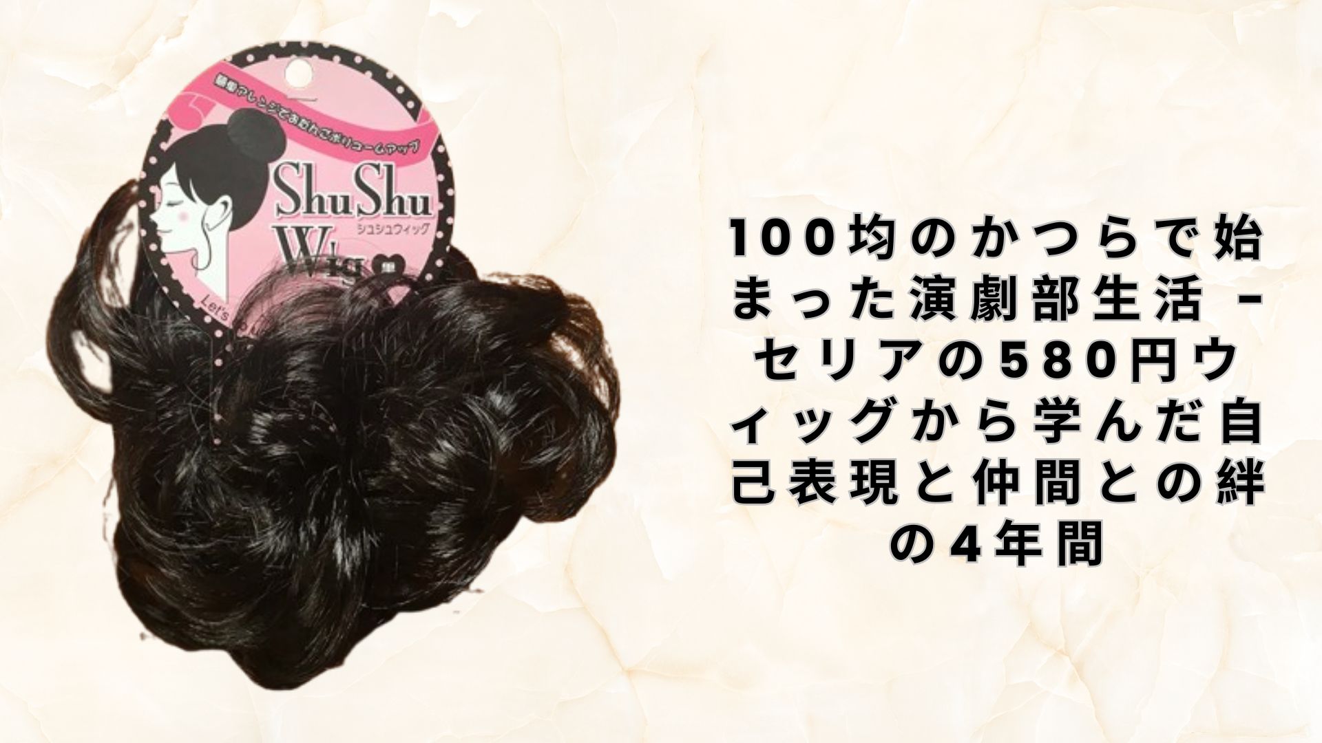 【ダイソー・セリア】100均のかつらで始まった演劇部生活 – セリアの580円ウィッグから学んだ自己表現と仲間との絆の4年間