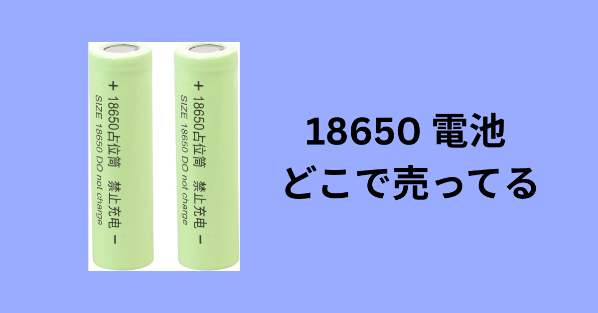 18650 電池 どこで売ってる