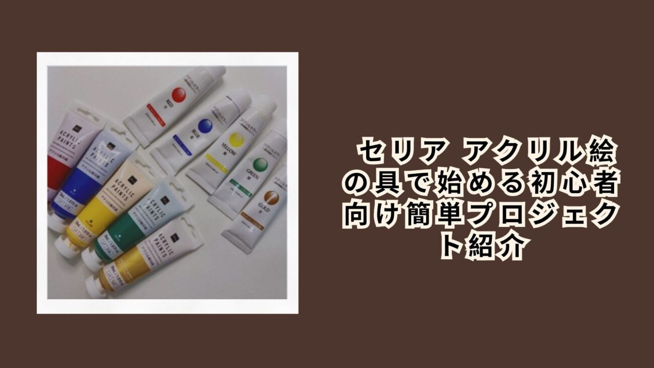  セリア アクリル絵の具で始める初心者向け簡単プロジェクト紹介