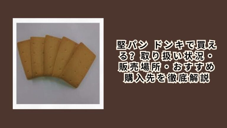堅パン ドンキで買える？取り扱い状況・販売場所・おすすめ購入先を徹底解説