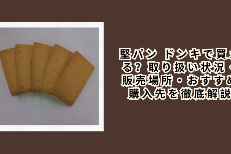 堅パン ドンキで買える？取り扱い状況・販売場所・おすすめ購入先を徹底解説