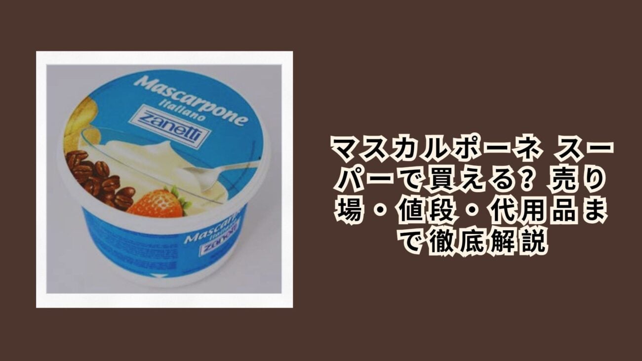 マスカルポーネ スーパーで買える？売り場・値段・代用品まで徹底解説