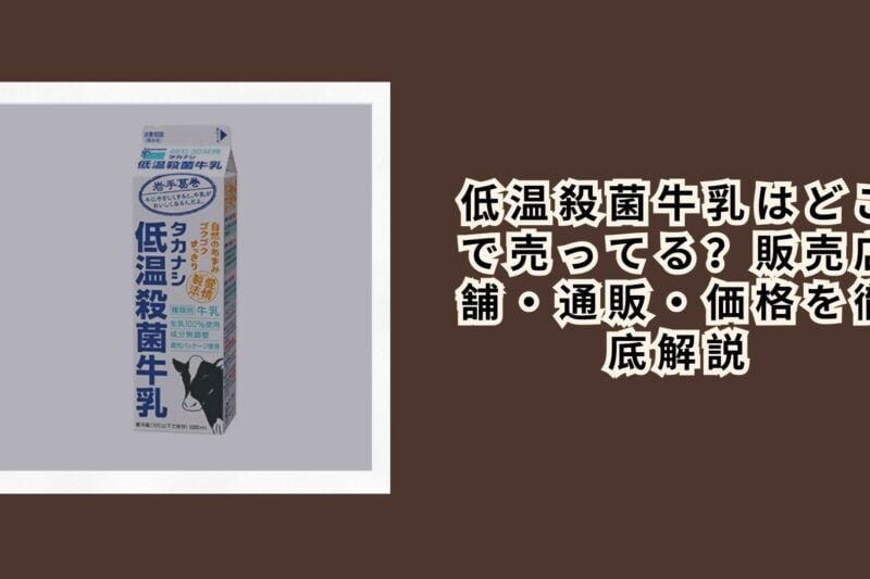 低温殺菌牛乳はどこで売ってる？販売店舗・通販・価格を徹底解説