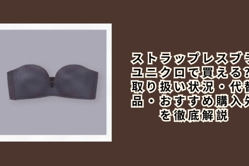 ストラップレスブラ ユニクロで買える？取り扱い状況・代替品・おすすめ購入先を徹底解説