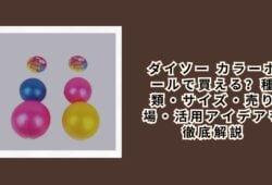 ダイソー カラーボールで買える？種類・サイズ・売り場・活用アイデアを徹底解説【2026年最新】