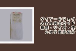 ダイソーのフェイスタオル完全ガイド｜種類・サイズ・使い心地を徹底紹介