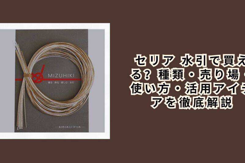 セリア 水引で買える？種類・売り場・使い方・活用アイデアを徹底解説【2026年最新】
