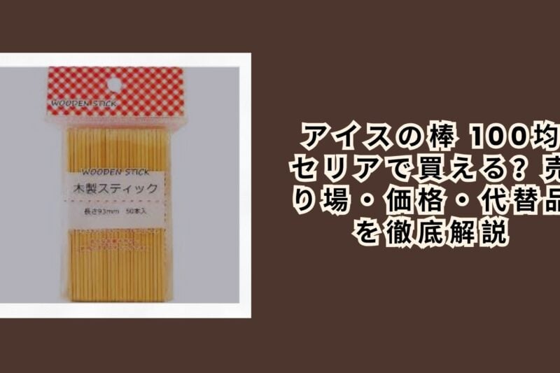 アイスの棒 100均 セリアで買える？売り場・価格・代替品を徹底解説