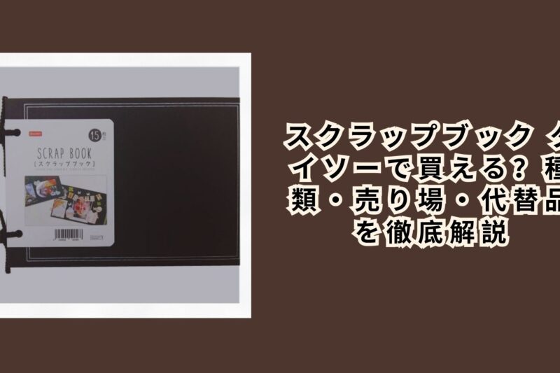スクラップブック ダイソーで買える？種類・売り場・代替品を徹底解説