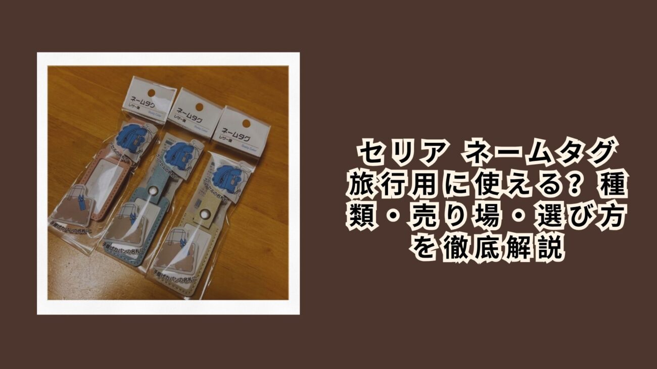 セリア ネームタグ 旅行用に使える？種類・売り場・選び方を徹底解説【2026年最新】